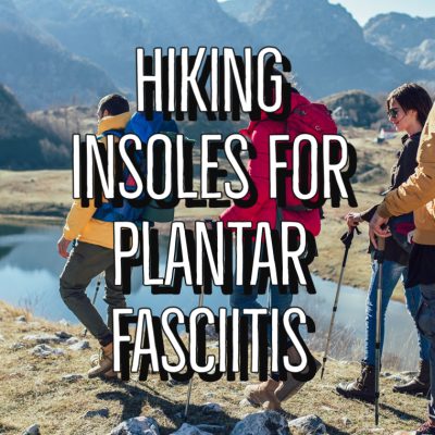 Hiking Insoles For Plantar Fasciitis Guide